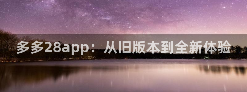 彩虹多多4：多多28app：从旧版本到全新体验