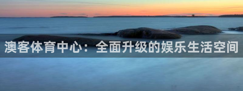 彩虹多多体育老板是谁：澳客体育中心：全面升级的娱乐生活空间